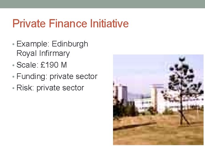 Private Finance Initiative • Example: Edinburgh Royal Infirmary • Scale: £ 190 M •