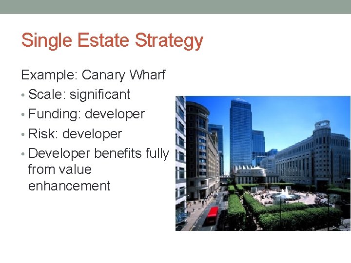 Single Estate Strategy Example: Canary Wharf • Scale: significant • Funding: developer • Risk:
