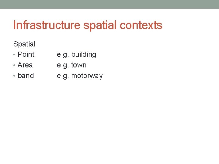 Infrastructure spatial contexts Spatial • Point • Area • band e. g. building e.