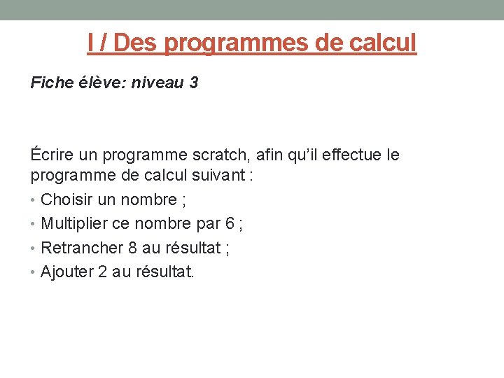 I / Des programmes de calcul Fiche élève: niveau 3 Écrire un programme scratch,