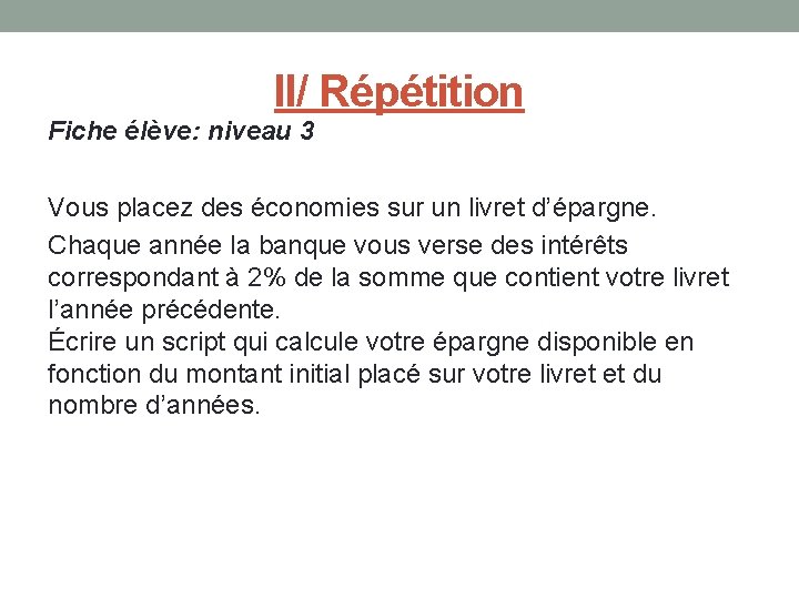 II/ Répétition Fiche élève: niveau 3 Vous placez des économies sur un livret d’épargne.