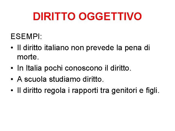 DIRITTO OGGETTIVO ESEMPI: • Il diritto italiano non prevede la pena di morte. •