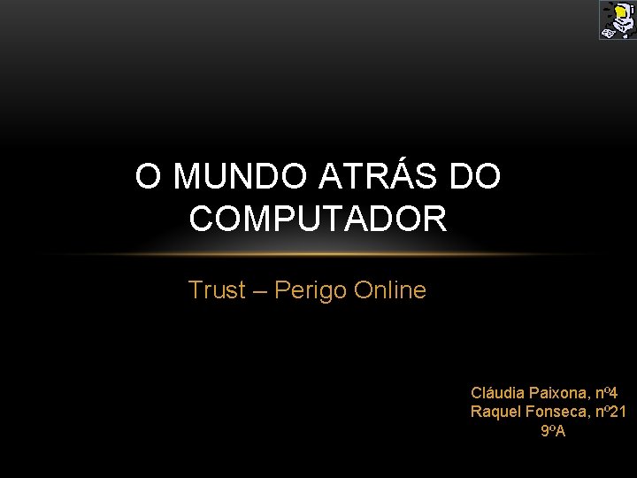 O MUNDO ATRÁS DO COMPUTADOR Trust – Perigo Online Cláudia Paixona, nº 4 Raquel