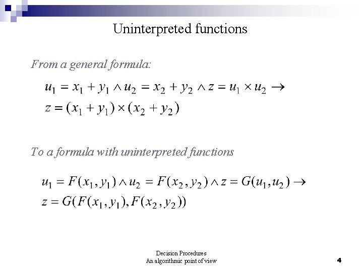 Uninterpreted functions From a general formula: To a formula with uninterpreted functions Decision Procedures