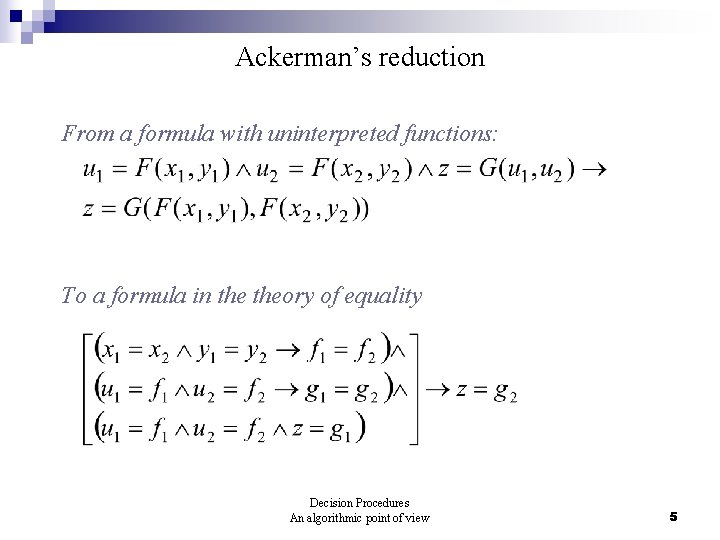 Ackerman’s reduction From a formula with uninterpreted functions: To a formula in theory of