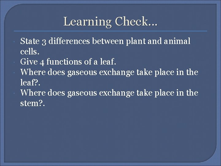 Learning Check. . . State 3 differences between plant and animal cells. Give 4