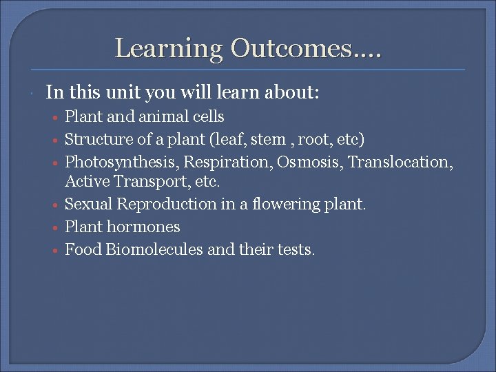 Learning Outcomes. . In this unit you will learn about: • Plant and animal