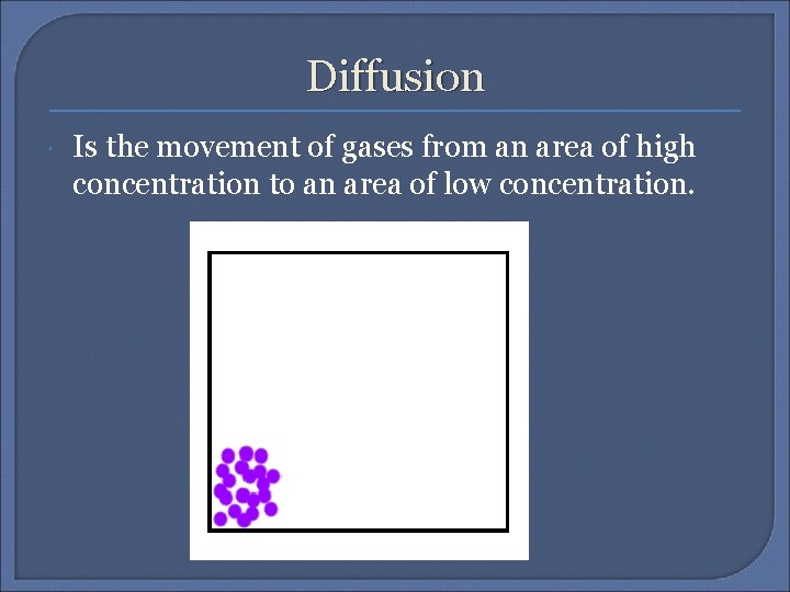 Diffusion Is the movement of gases from an area of high concentration to an