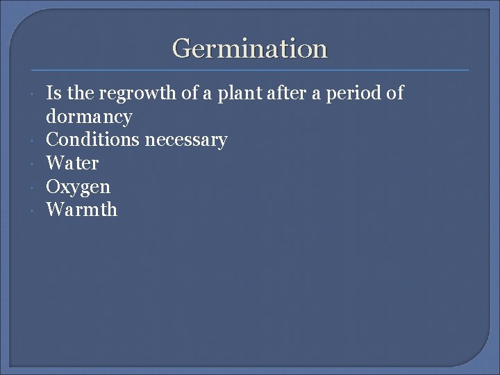 Germination Is the regrowth of a plant after a period of dormancy Conditions necessary