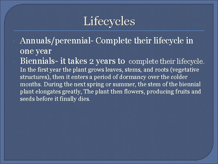 Lifecycles Annuals/perennial- Complete their lifecycle in one year Biennials- it takes 2 years to