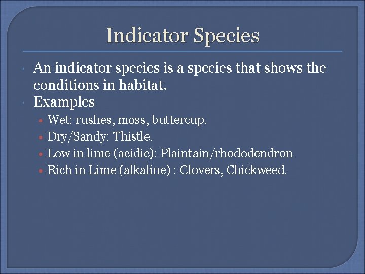 Indicator Species An indicator species is a species that shows the conditions in habitat.