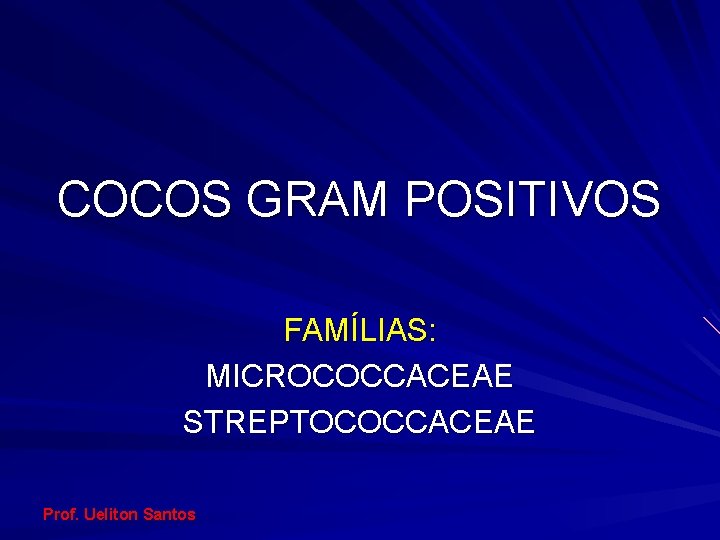 COCOS GRAM POSITIVOS FAMÍLIAS: MICROCOCCACEAE STREPTOCOCCACEAE Prof. Ueliton Santos 