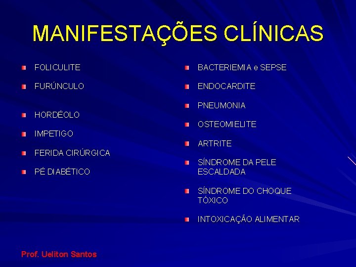 MANIFESTAÇÕES CLÍNICAS FOLICULITE BACTERIEMIA e SEPSE FURÚNCULO ENDOCARDITE PNEUMONIA HORDÉOLO OSTEOMIELITE IMPETIGO ARTRITE FERIDA