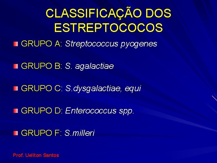 CLASSIFICAÇÃO DOS ESTREPTOCOCOS GRUPO A: Streptococcus pyogenes GRUPO B: S. agalactiae GRUPO C: S.