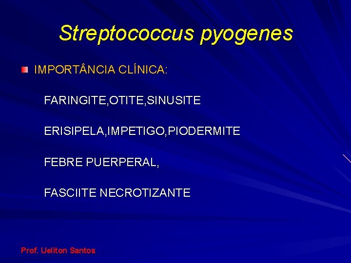 Streptococcus pyogenes IMPORT NCIA CLÍNICA: FARINGITE, OTITE, SINUSITE ERISIPELA, IMPETIGO, PIODERMITE FEBRE PUERPERAL, FASCIITE