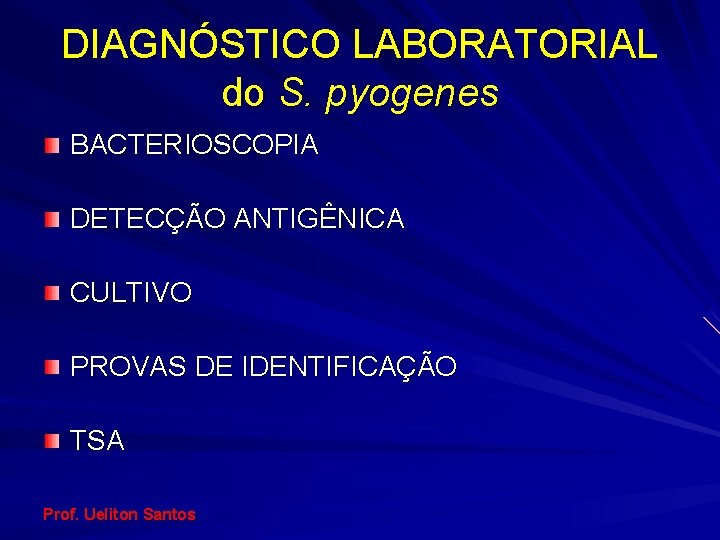 DIAGNÓSTICO LABORATORIAL do S. pyogenes BACTERIOSCOPIA DETECÇÃO ANTIGÊNICA CULTIVO PROVAS DE IDENTIFICAÇÃO TSA Prof.