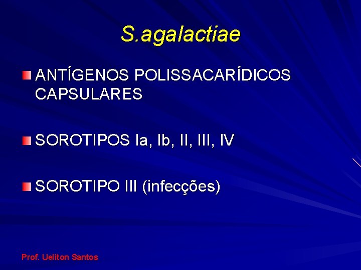 S. agalactiae ANTÍGENOS POLISSACARÍDICOS CAPSULARES SOROTIPOS Ia, Ib, III, IV SOROTIPO III (infecções) Prof.