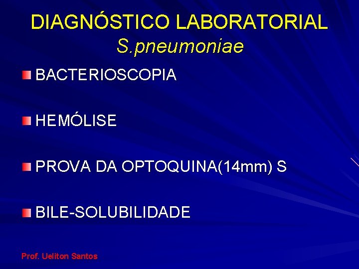 DIAGNÓSTICO LABORATORIAL S. pneumoniae BACTERIOSCOPIA HEMÓLISE PROVA DA OPTOQUINA(14 mm) S BILE-SOLUBILIDADE Prof. Ueliton