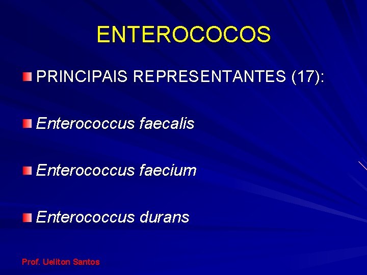 ENTEROCOCOS PRINCIPAIS REPRESENTANTES (17): Enterococcus faecalis Enterococcus faecium Enterococcus durans Prof. Ueliton Santos 