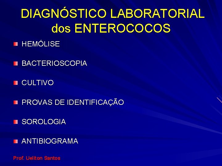 DIAGNÓSTICO LABORATORIAL dos ENTEROCOCOS HEMÓLISE BACTERIOSCOPIA CULTIVO PROVAS DE IDENTIFICAÇÃO SOROLOGIA ANTIBIOGRAMA Prof. Ueliton