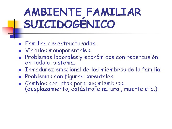 AMBIENTE FAMILIAR SUICIDOGÉNICO n n n Familias desestructuradas. Vínculos monoparentales. Problemas laborales y económicos