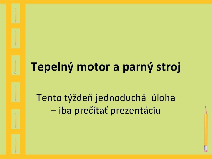 Tepelný motor a parný stroj Tento týždeň jednoduchá úloha – iba prečítať prezentáciu 