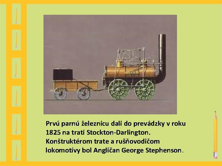 Prvú parnú železnicu dali do prevádzky v roku 1825 na trati Stockton-Darlington. Konštruktérom trate