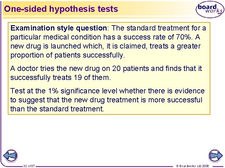 One-sided hypothesis tests Examination style question: The standard treatment for a particular medical condition