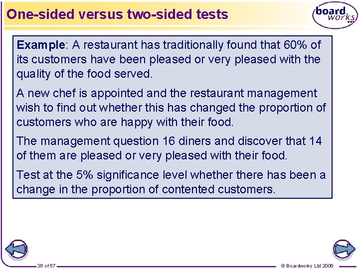 One-sided versus two-sided tests Example: A restaurant has traditionally found that 60% of its