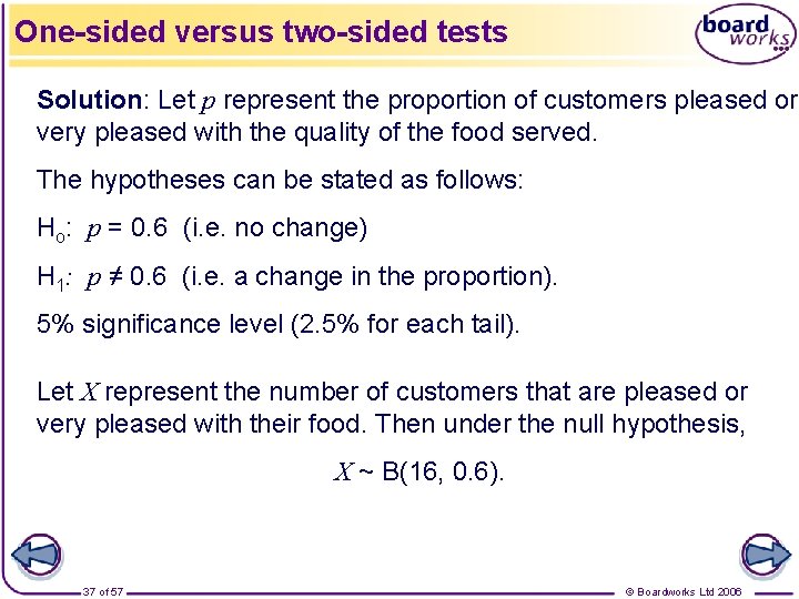 One-sided versus two-sided tests Solution: Let p represent the proportion of customers pleased or