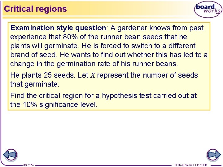 Critical regions Examination style question: A gardener knows from past experience that 80% of