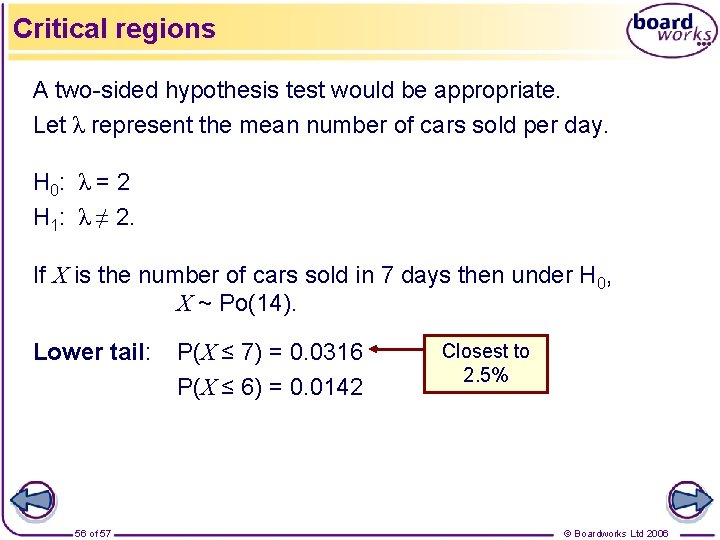 Critical regions A two-sided hypothesis test would be appropriate. Let λ represent the mean