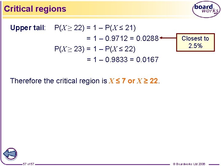 Critical regions Upper tail: P(X ≥ 22) = 1 – P(X ≤ 21) =