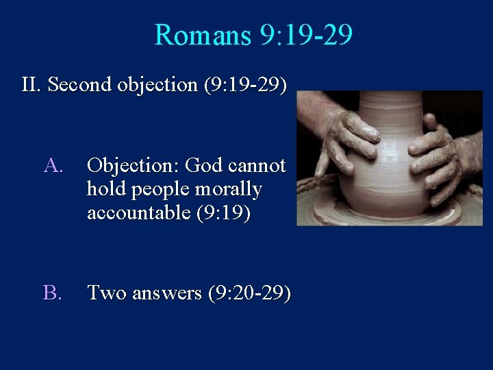Romans 9: 19 -29 II. Second objection (9: 19 -29) A. Objection: God cannot