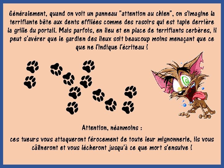 Généralement, quand on voit un panneau "attention au chien", on s'imagine la terrifiante bête