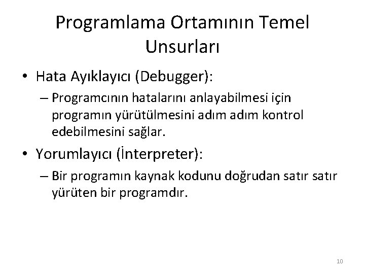 Programlama Ortamının Temel Unsurları • Hata Ayıklayıcı (Debugger): – Programcının hatalarını anlayabilmesi için programın