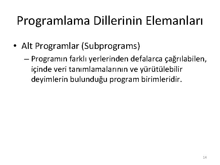 Programlama Dillerinin Elemanları • Alt Programlar (Subprograms) – Programın farklı yerlerinden defalarca çağrılabilen, içinde