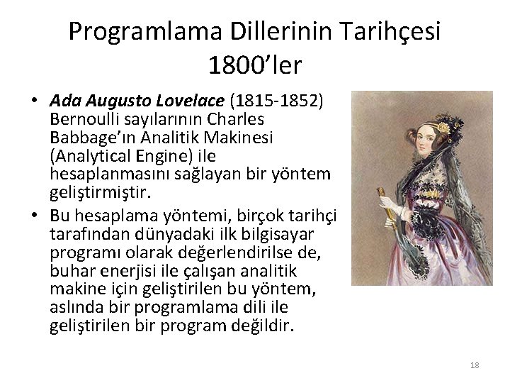 Programlama Dillerinin Tarihçesi 1800’ler • Ada Augusto Lovelace (1815 -1852) Bernoulli sayılarının Charles Babbage’ın