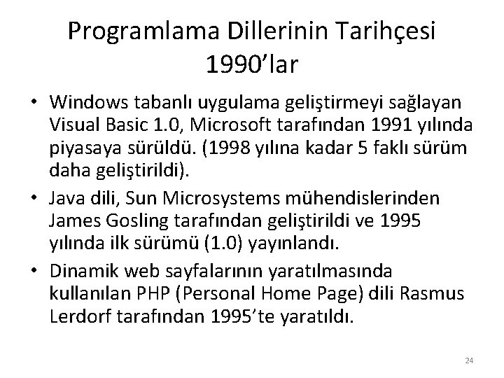 Programlama Dillerinin Tarihçesi 1990’lar • Windows tabanlı uygulama geliştirmeyi sağlayan Visual Basic 1. 0,