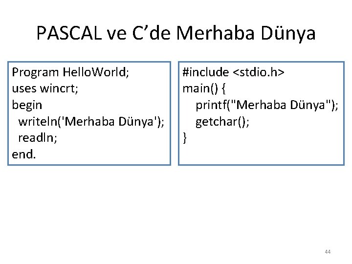 PASCAL ve C’de Merhaba Dünya Program Hello. World; uses wincrt; begin writeln('Merhaba Dünya'); readln;