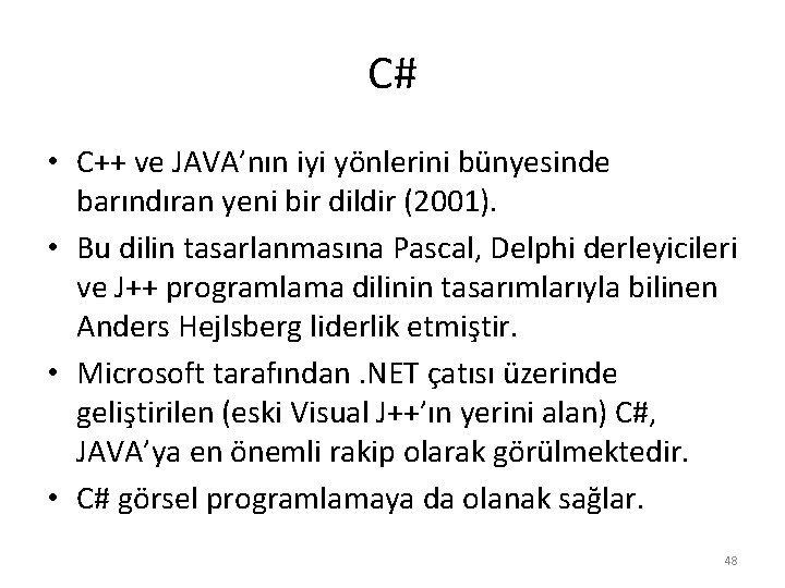 C# • C++ ve JAVA’nın iyi yönlerini bünyesinde barındıran yeni bir dildir (2001). •