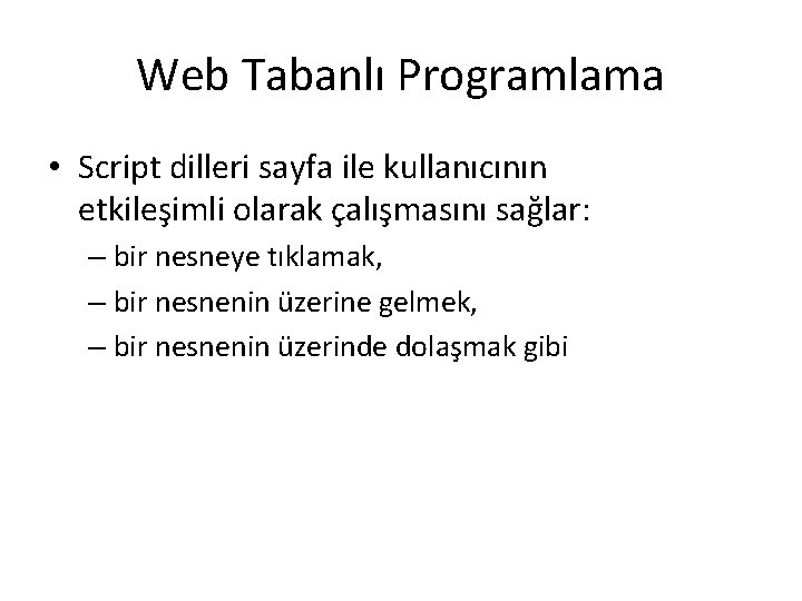 Web Tabanlı Programlama • Script dilleri sayfa ile kullanıcının etkileşimli olarak çalışmasını sağlar: –