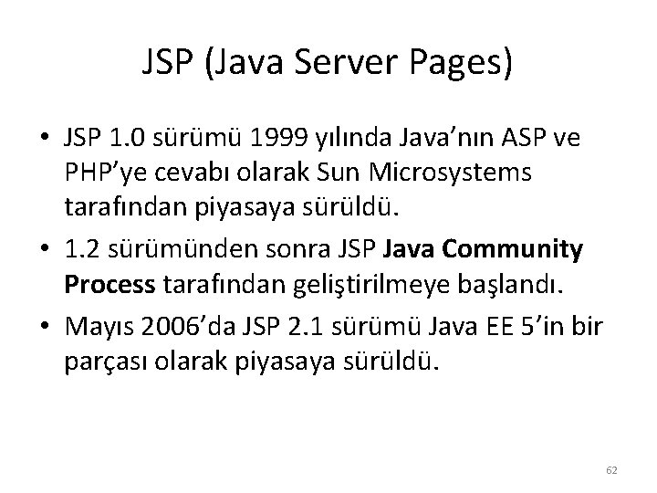 JSP (Java Server Pages) • JSP 1. 0 sürümü 1999 yılında Java’nın ASP ve