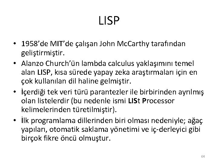 LISP • 1958’de MIT’de çalışan John Mc. Carthy tarafından geliştirmiştir. • Alanzo Church’ün lambda