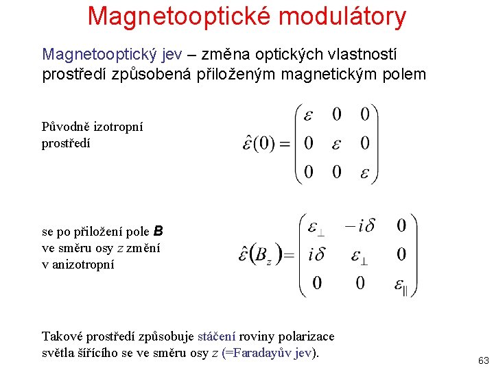 Magnetooptické modulátory Magnetooptický jev – změna optických vlastností prostředí způsobená přiloženým magnetickým polem Původně Magnetooptické modulátory Magnetooptický jev – změna optických vlastností prostředí způsobená přiloženým magnetickým polem Původně