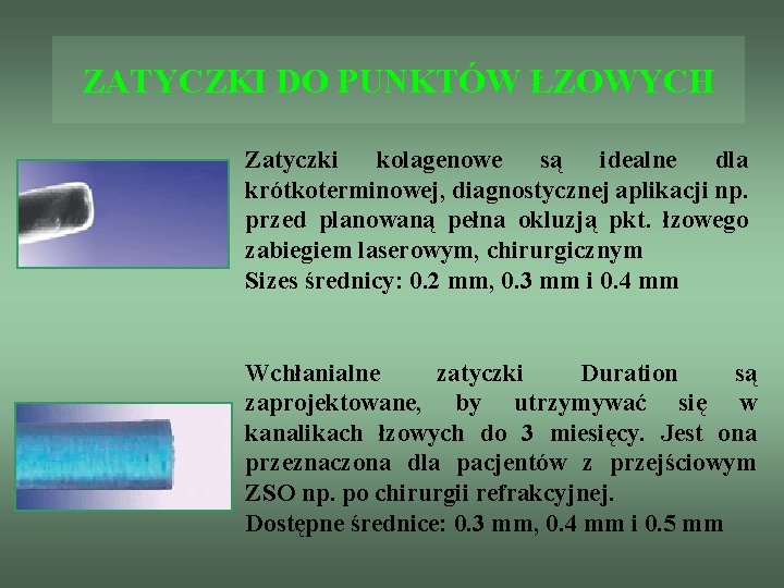 ZATYCZKI DO PUNKTÓW ŁZOWYCH Zatyczki kolagenowe są idealne dla krótkoterminowej, diagnostycznej aplikacji np. przed