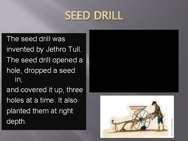 SEED DRILL The seed drill was invented by Jethro Tull. The seed drill opened