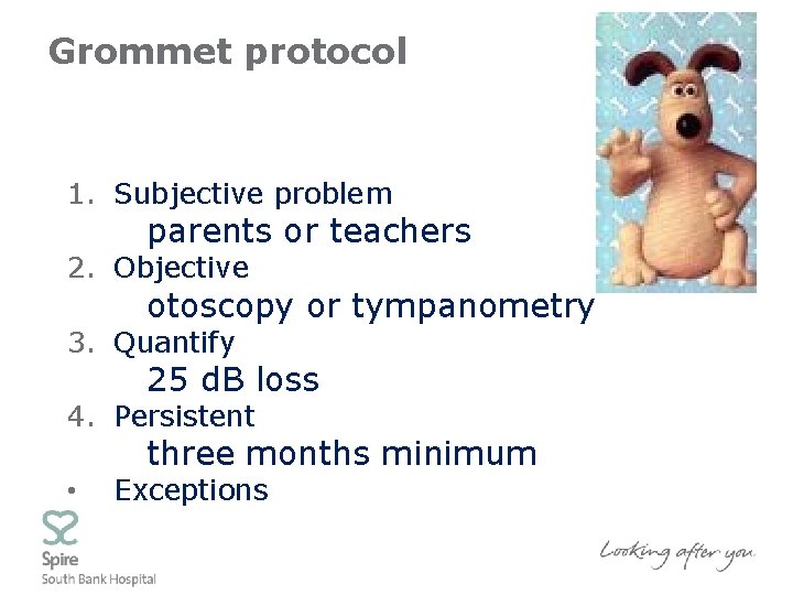 Grommet protocol 1. Subjective problem parents or teachers 2. Objective otoscopy or tympanometry 3.