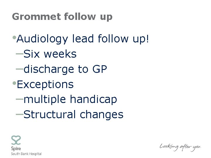 Grommet follow up • Audiology lead follow up! –Six weeks –discharge to GP •