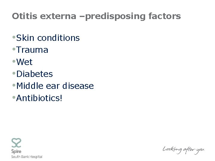 Otitis externa –predisposing factors • Skin conditions • Trauma • Wet • Diabetes •